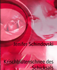 Title: Krischblütenschnee des Schicksals, Author: Jenifer Schindovski