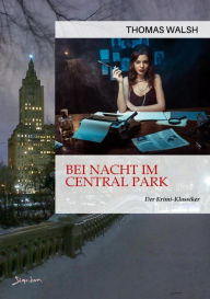 Title: BEI NACHT IM CENTRAL PARK: Der Krimi-Klassiker!, Author: Thomas Walsh