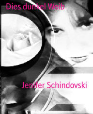 Title: Dies dunkel Weib, Author: Jenifer Schindovski