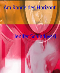 Title: Am Rande des Horizont, Author: Jenifer Schindovski