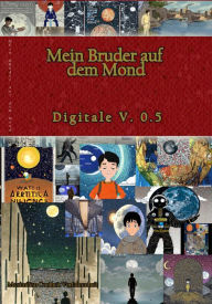 Title: Mein Bruder auf dem Mond: Digitale Version 0.5, Author: Maximilian Coolheit Vorfahrenheit