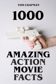 Title: 1000 Amazing Action Movie Facts, Author: Tom Chapman