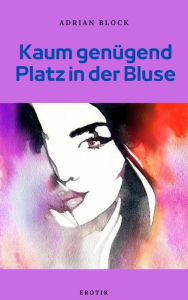 Title: Kaum genügend Platz in der Bluse, Author: Adrian Block