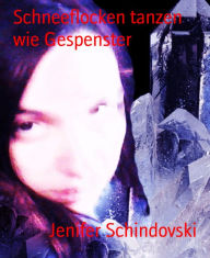 Title: Schneeflocken tanzen wie Gespenster, Author: Jenifer Schindovski