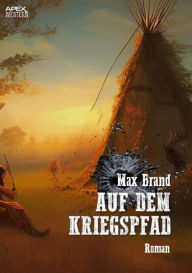 Title: AUF DEM KRIEGSPFAD: Der Western-Klassiker!, Author: Max Brand