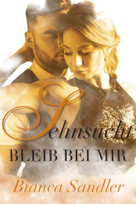 Title: Sehnsucht: BLEIB BEI MIR, Author: Bianca Sandler