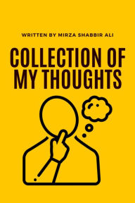 Title: Collection of my Thoughts: Collection of my Thoughts by Shabbir Mirza, Author: Shabbir Mirza