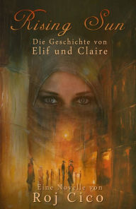 Title: Rising Sun: Die Geschichte von Elif und Claire, Author: Roj Cico