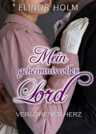 Title: Mein geheimnisvoller Lord: Verlorenes Herz, Author: Elinor Holm