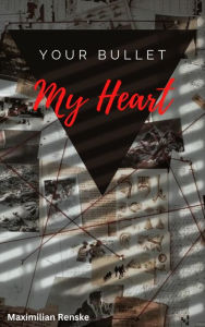 Title: Your Bullet, my Heart, Author: Maximilian Renske