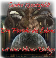 Title: Die Parodie des Lebens: mit einer kleinen Beilage, Author: Sandra Kreutzfeldt