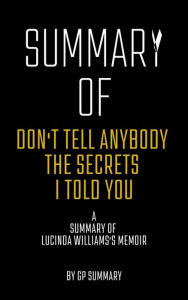 Title: Summary of Don't Tell Anybody the Secrets I Told You a memoir by Lucinda Williams, Author: GP SUMMARY