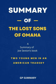 Title: Summary of The Lost Sons of Omaha by Joe Sexton: Two Young Men in an American Tragedy, Author: GP SUMMARY