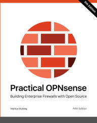 Title: Practical OPNsense: Building Enterprise Firewalls with Open Source, Author: Markus Stubbig