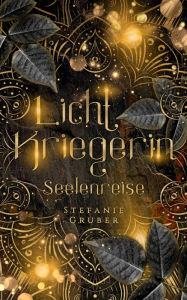 Title: Lichtkriegerin: Seelenreise, Author: Stefanie Gruber