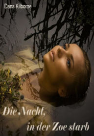 Title: Die Nacht, in der Zoe starb, Author: Dana Kilborne