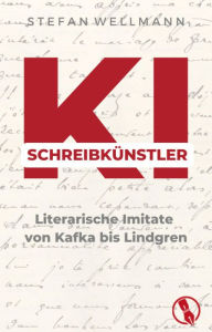 Title: KI-Schreibkünstler - Literarische Imitate von Kafka bis Lindgren, Author: Stefan Wellmann