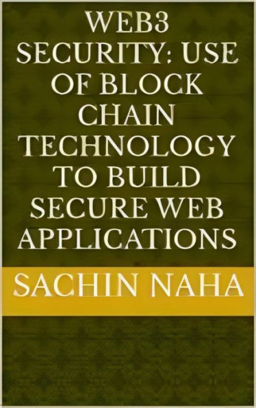 Web3 Security: Use of Block Chain Technology to Build Secure Web Applications