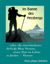 Title: Im Banne des Herzbergs: oder: Max Hovens zahlreiche Anläufe, einen Sinn im Leben zu finden, Author: Heinz-Jürgen Schönhals