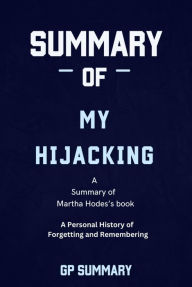 Title: Summary of My Hijacking by Martha Hodes :A Personal History of Forgetting and Remembering, Author: GP SUMMARY
