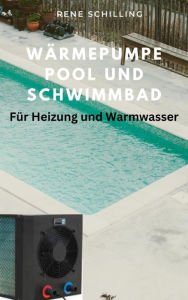 Title: Wärmepumpe Pool und Schwimmbad: Für Heizung und Warmwasser, Author: Rene Schilling