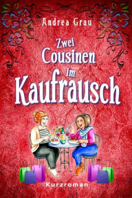 Title: Zwei Cousinen im Kaufrausch, Author: Andrea Grau