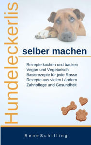 Title: Hundeleckerlis selber machen: Rezepte kochen und backen, Author: Rene Schilling