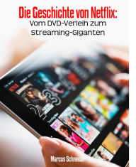 Title: Die Geschichte von Netflix:: Vom DVD-Verleih zum Streaming-Giganten, Author: Marcos Schneider