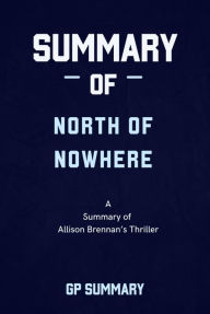 Title: Summary of North of Nowhere by Allison Brennan, Author: GP SUMMARY