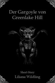 Title: Der Gargoyle von Greenlake Hill, Author: Liliana Wildling