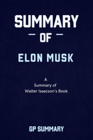 Title: Summary of Elon Musk By Walter Isaacson, Author: GP SUMMARY