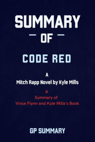 Title: Summary of Code Red by Vince Flynn and Kyle Mills: A Mitch Rapp Novel by Kyle Mills, Author: GP SUMMARY