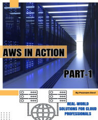 Title: AWS in ACTION Part -1: Real-world Solutions for Cloud Professionals, Author: Poonam Devi