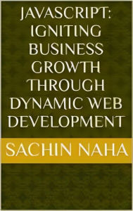 Title: JavaScript: Igniting Business Growth Through Dynamic Web Development, Author: Sachin Naha