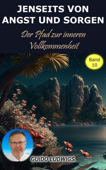 Jenseits von Angst und Sorge: Der Pfad zur inneren Vollkommenheit