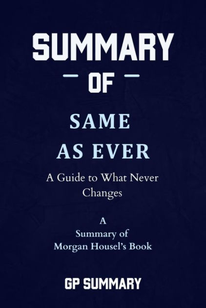 Summary of Same as Ever by Morgan Housel: A Guide to What Never Changes ...