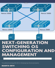 Title: Next-Generation switching OS configuration and management: Troubleshooting NX-OS in Enterprise Environments, Author: Mamta Devi