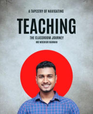 Title: A Tapestry of Teaching Navigating the Classroom Journey, Author: MD MOSHIUR RAHMAN
