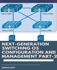 Title: Next-Generation switching OS configuration and management Part-2: Troubleshooting NX-OS in Enterprise Environments, Author: Mamta Devi