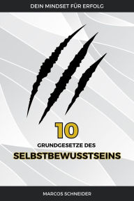 Title: Die 10 Grundgesetze des Selbstbewusstseins: Dein Mindset für Erfolg, Author: Marcos Schneider