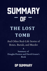 Title: Summary of The Lost Tomb by Douglas Preston and David Grann: And Other Real-Life Stories of Bones, Burials, and Murder, Author: GP SUMMARY