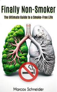 Title: Finally Non-Smoker: The Ultimate Guide to a Smoke-Free Life, Author: Marcos Schneider