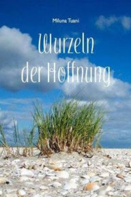 Title: Wurzeln der Hoffnung, Author: Miluna Tuani