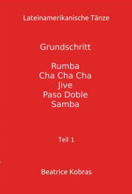 Title: Lateinamerikanische Tänze - Grundschritt: Teil 1, Author: Beatrice Kobras