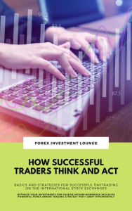 Title: How Successful Traders Think And Act: Basics And Strategies For Successful Daytrading ...: On The International Stock Exchanges (Optimize Your Investments For Passive Income: Workbook Incl. FX Strategy), Author: Forex Investment Lounge