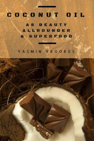 Title: Coconut Oil as Beauty Allrounder & Superfood: A True Allrounder for Skin, Hair, Facial and Dental Care, Health & Nutrition, Author: Yasmin Brookes