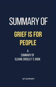 Title: Summary of Grief Is for People by Sloane Crosley, Author: GP SUMMARY