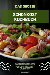 Title: Das große Schonkost Kochbuch: 500 leckere und gesunde Rezepte für eine optimale Ernährung bei Magen-Darm-Beschwerden - Erfahre alles über deine Darmgesundheit!, Author: Clarissa Lorenz