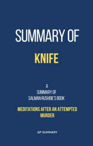 Title: Summary of Knife by Salman Rushdie:Meditations After an Attempted Murder, Author: GP SUMMARY