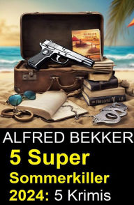 Title: 5 Super Sommerkiller 2024: 5 Krimis, Author: Alfred Bekker